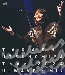 宇都宮隆「Ｔａｋａｓｈｉ　Ｕｔｓｕｎｏｍｉｙａ　Ｔｏｕｒ　２０２４　Ｕ＿ＷＡＶＥ；Ｍｉｘ」