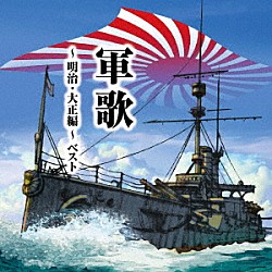 （国歌／軍歌） キング男声合唱団 海軍兵学校出身者有志 三船浩 ボニージャックス ヴォーチェ・アンジェリカ 友竹正則 北見和夫＆コーロ・ステルラ「軍歌～明治・大正編～　ベスト」