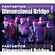 ＦＡＮＴＡＳＴＩＣＳ　ｆｒｏｍ　ＥＸＩＬＥ　ＴＲＩＢＥ「Ｄｉｍｅｎｓｉｏｎａｌ　Ｂｒｉｄｇｅ」