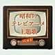 （アニメーション） 上高田少年合唱団 デューク・エイセス たいらいさお＆キング男声合唱団 西六郷少年合唱団 鹿内タカシ＆西六郷少年合唱団 石川進 ガチャトリアン「昭和のテレビアニメ主題歌　ベスト」