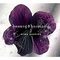ｍｉｗａ　ｙｏｓｈｉｄａ「 ｂｅａｕｔｙ　＆　ｈａｒｍｏｎｙ　２」