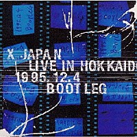 Ｘ　ＪＡＰＡＮ「 Ｘ　ＪＡＰＡＮ　ＬＩＶＥ　ＩＮ　ＨＯＫＫＡＩＤＯ　１９９５．１２．４　ＢＯＯＴＬＥＧ」