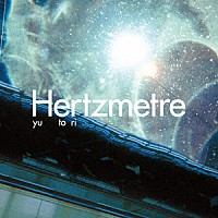 ｙｕｔｏｒｉ「 Ｈｅｒｔｚｍｅｔｒｅ」