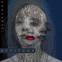 ＤＥＺＥＲＴ「 ｙｏｕｒｓｅｌｆ：　ＡＴＴＩＴＵＤＥ」