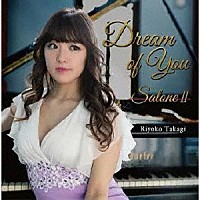 Ｒｉｙｏｋｏ　Ｔａｋａｇｉ「 Ｄｒｅａｍ　ｏｆ　Ｙｏｕ　～　Ｓａｌｏｎｅ　Ⅱ」