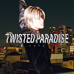 ＹＵＴＡ「ＴＷＩＳＴＥＤ　ＰＡＲＡＤＩＳＥ」