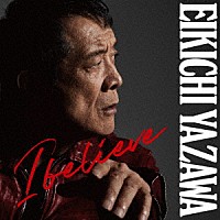 矢沢永吉「 Ｉ　ｂｅｌｉｅｖｅ」