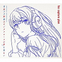 ｆｏｘ　ｃａｐｔｕｒｅ　ｐｌａｎ「 青春ブタ野郎はサンタクロースの夢を見ない　Ｏｒｉｇｉｎａｌ　Ｓｏｕｎｄｔｒａｃｋ」