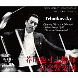 芥川也寸志　新交響楽団「チャイコフスキー：交響曲第４・５・６番「悲愴」　ただ憧れを知る者だけが（芥川編）・イタリア奇想曲」