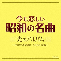 （童謡／唱歌） 宮内良 山野さと子 森の木児童合唱団 林幸生 鹿島かんな 田中真弓 ことのみ児童合唱団「今も恋しい昭和の名曲　光のアルバム　～手のひらを太陽に　こどものうた編～」