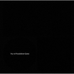 Ｉｖｙ　ｔｏ　Ｆｒａｕｄｕｌｅｎｔ　Ｇａｍｅ「Ｉｖｙ　ｔｏ　Ｆｒａｕｄｕｌｅｎｔ　Ｇａｍｅ」