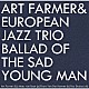 アート・ファーマー・アンド・ヨーロピアン・ジャズ・トリオ アート・ファーマー マーク・ヴァン・ローン フランス・ホーヴァン ロイ・ダッカス「バラッド・オブ・ザ・サッド・ヤング・メン」
