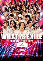 ＥＸＩＬＥ「 ＥＸＩＬＥ　ＬＩＶＥ　ＴＯＵＲ　２０２５　“ＷＨＡＴ　ＩＳ　ＥＸＩＬＥ”」