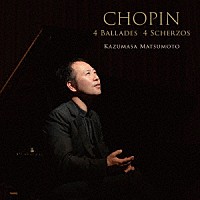 松本和将「 ショパン　バラード・スケルツォ全曲　「晩年に見た光」　～松本和将ライブシリーズ１３」