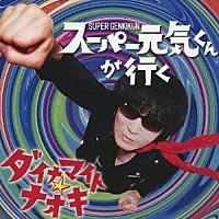 ダイナマイト☆ナオキ「 スーパー元気くんが行く」