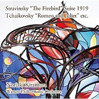 北村憲昭「 ストラヴィンスキー／バレエ組曲「火の鳥」、チャイコフスキー／「ロメオとジュリエット」　他」