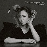 Ｃｈａｒａ「 Ｔｈｅ　Ｌｏｖｅ　Ｓｏｎｇｓ　ｏｆ　Ｃｈａｒａ　“Ｌｕｓｈ　Ｌｉｆｅ”」