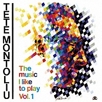 テテ・モントリュー「 ザ・ミュージック・アイ・ライク・トゥ・プレイ　ＶＯＬ．１」
