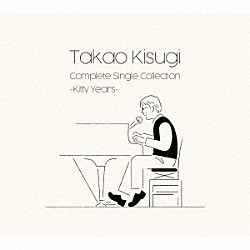 来生たかお「Ｔａｋａｏ　Ｋｉｓｕｇｉ　Ｃｏｍｐｌｅｔｅ　Ｓｉｎｇｌｅ　Ｃｏｌｌｅｃｔｉｏｎ　～Ｋｉｔｔｙ　Ｙｅａｒｓ～」