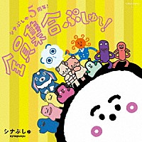 （キッズ）「 シナぷしゅ　５周年！全員集合ぷしゅ～！」