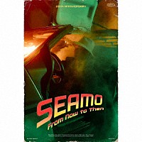 ＳＥＡＭＯ「 Ｆｒｏｍ　Ｎｏｗ　ｔｏ　Ｔｈｅｎ」