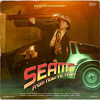 ＳＥＡＭＯ「 Ｆｒｏｍ　Ｎｏｗ　ｔｏ　Ｔｈｅｎ」