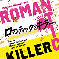 橋本由香利　睦月周平　設楽哲也「 オリジナル・サウンドトラック　ロマンティック・キラー」