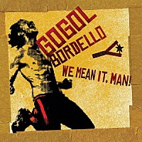 Ｇｏｇｏｌ　Ｂｏｒｄｅｌｌｏ「 Ｗｅ　Ｍｅａｎ　Ｉｔ，　Ｍａｎ！」