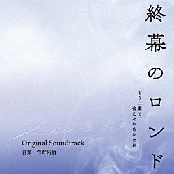 菅野祐悟「カンテレ・フジテレビ系ドラマ　終幕のロンド　－もう二度と、会えないあなたに－　Ｏｒｉｇｉｎａｌ　Ｓｏｕｎｄｔｒａｃｋ」