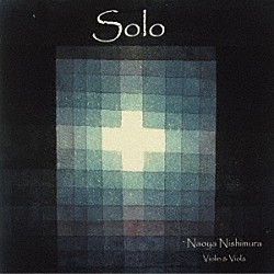 西村尚也「Ｓｏｌｏ　バッハ＆パガニーニ他　無伴奏ヴァイオリン＆ヴィオラ曲集」