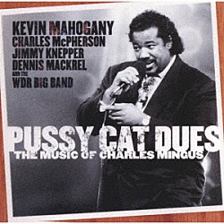 ケヴィン・マホガニー チャールズ・マクファーソン ジミー・ネッパー ＷＤＲビッグバンド「プッシー・キャット・デュース　“ザ・ミュージック・オブ・チャールズ・ミンガス”」