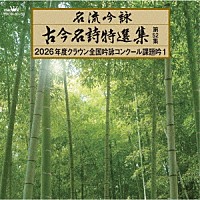 （伝統音楽）「 名流吟詠　古今名詩特選集第５２集　２０２６年度クラウン全国吟詠コンクール課題吟１」