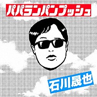 石川晟也「 パパランパンプッシュ」