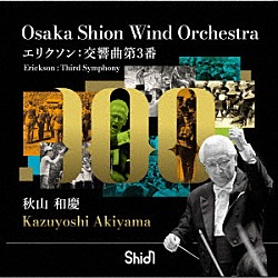Ｏｓａｋａ　Ｓｈｉｏｎ　Ｗｉｎｄ　Ｏｒｃｈｅｓｔｒａ 秋山和慶「エリクソン：交響曲第３番」