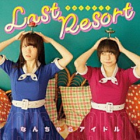 なんちゃらアイドル「 ｌａｓｔ　ｒｅｓｏｒｔ」