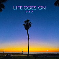 ＫＡＺ「 ＬＩＦＥ　ＧＯＥＳ　ＯＮ」