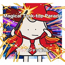 ヤバイＴシャツ屋さん「Ｍａｇｉｃａｌ　Ｔａｎｋ－ｔｏｐ　Ｐａｒａｄｅ」