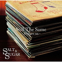 ＳＡＬＴ　＆　ＳＵＧＡＲ「Ｓｔｉｌｌ　Ｔｈｅ　Ｓａｍｅ　～３０ｙｅａｒｓ　ｏｎ～」
