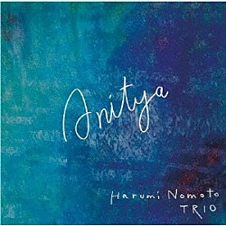 Ｈａｒｕｍｉ　Ｎｏｍｏｔｏ　ＴＲＩＯ 野本晴美 織原良次 今泉総之輔「Ａｎｉｔｙａ」