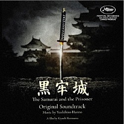 半野喜弘「オリジナル・サウンドトラック　黒牢城／Ｔｈｅ　Ｓａｍｕｒａｉ　ａｎｄ　ｔｈｅ　Ｐｒｉｓｏｎｅｒ」