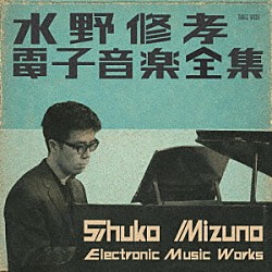 水野修孝「水野修孝電子音楽全集」