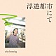 ａｒｋｏ　ｌｅｍｍｉｎｇ「浮遊都市にて」