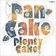 ＰＡＮ　ＣＡＫＥ「Ｐｌｅｎｔｙ　Ｃａｋｅ！」