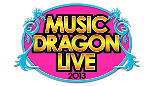 「「ミュージックドラゴンLIVE 2013」一般発売日直近！最終先着先行予約！！」