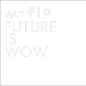 m-flo「アルバム『FUTURE IS WOW』」3枚目/3