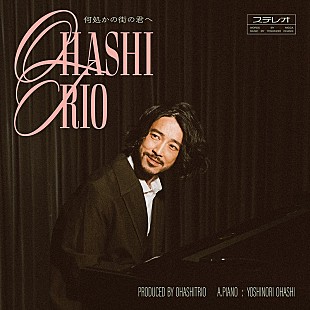 「大橋トリオ、新曲「何処かの街の君へ」フルサイズ初オンエア決定」