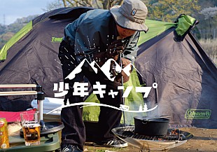 「マカロニえんぴつのはっとりがソロキャンプに挑戦、動画『少年キャンプ』第5弾」