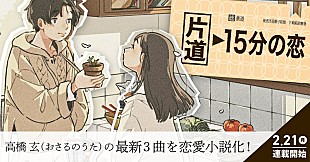 「高校生シンガーソングライター高橋玄の楽曲を小説化、『片道15分の恋』連載開始＆無料配信」
