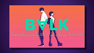 「SawanoHiroyuki[nZk]最新ALより、suis（ヨルシカ）とのコラボ曲「B∀LK」MV公開」