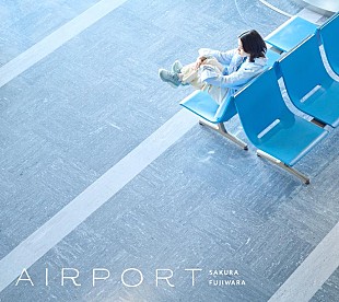 「藤原さくら、オリジナルAL『AIRPORT』5/17リリース決定」
